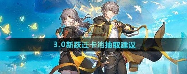 崩坏星穹铁道3.0新跃迁卡池抽取建议：角色选择与策略分析