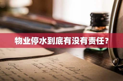 物业停水到底有没有责任？