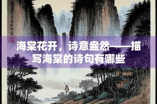 海棠花开，诗意盎然——描写海棠的诗句有哪些