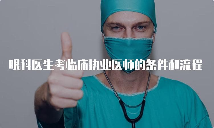 眼科医生考临床执业医师的条件和流程