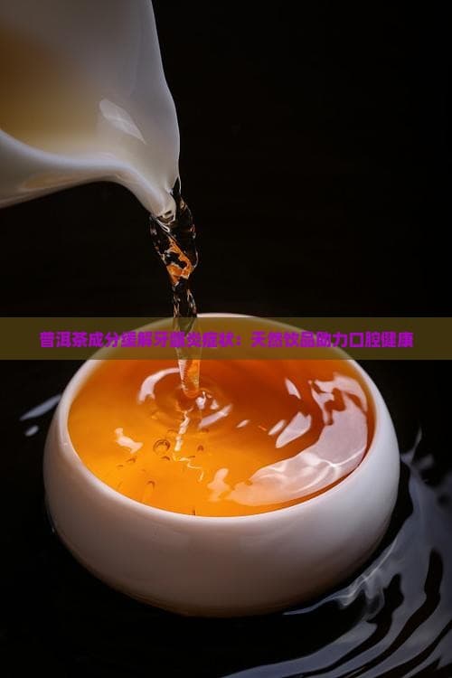 普洱茶成分缓解牙龈炎症状：天然饮品助力口腔健康
