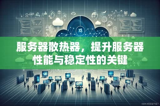 服务器散热器，提升服务器性能与稳定性的关键