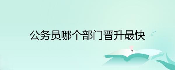 公务员哪个部门晋升最快