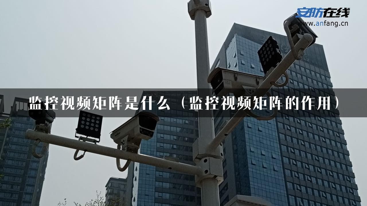 监控视频矩阵是什么（监控视频矩阵的作用）