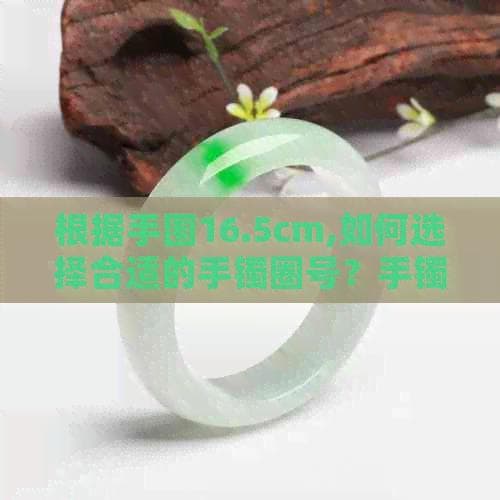 根据手围16.5cm,如何选择合适的手镯圈号？手镯尺寸与圈号的关系解析