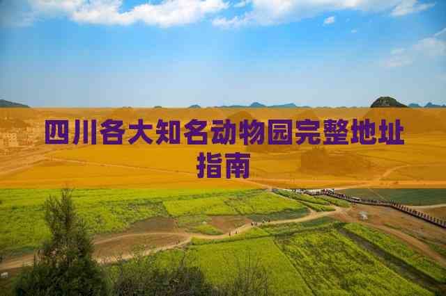四川各大知名动物园完整地址指南