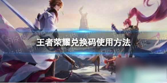 手把手教你用王者荣耀兑换码，6步领取官方奖励