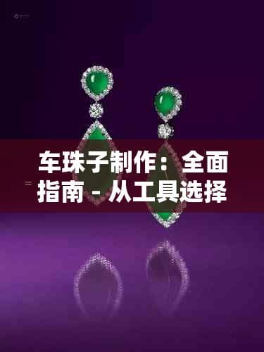 车珠子制作：全面指南 - 从工具选择到技巧分享