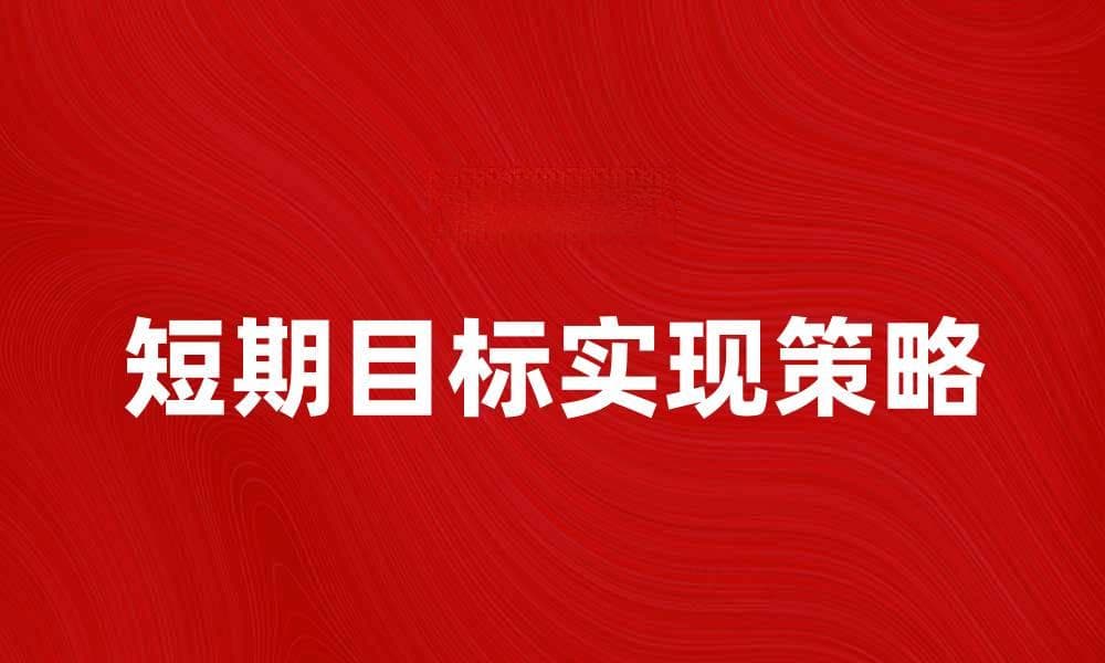 实现短期目标的五个有效策略与技巧