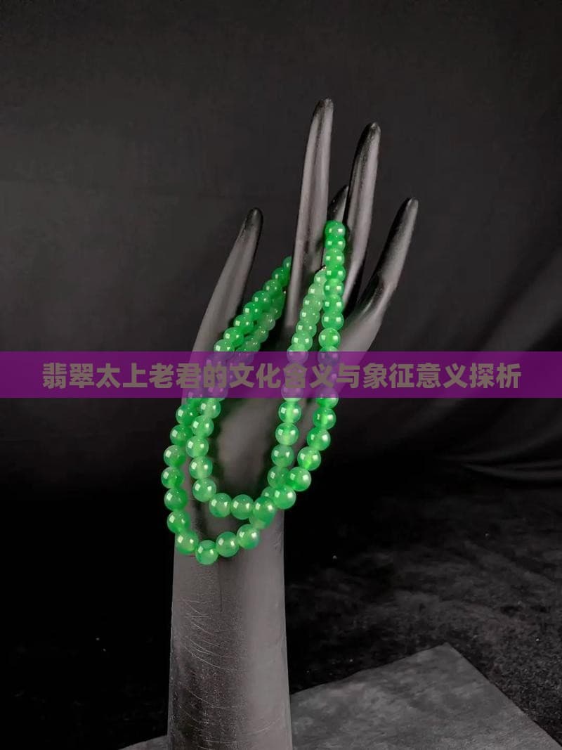 翡翠太上老君的文化含义与象征意义探析