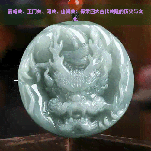 嘉峪关、玉门关、阳关、山海关：探索四大古代关隘的历史与文化