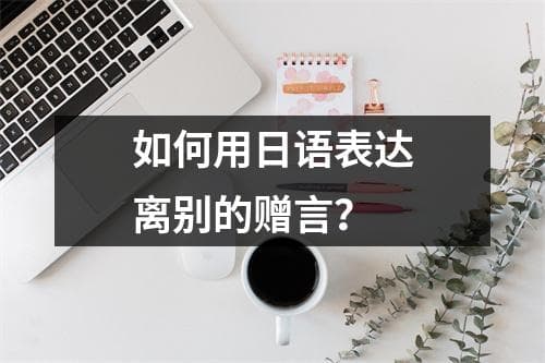 如何用日语表达离别的赠言？