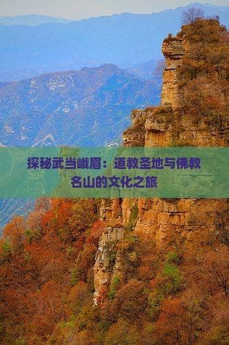 探秘武当峨眉：道教圣地与佛教名山的文化之旅