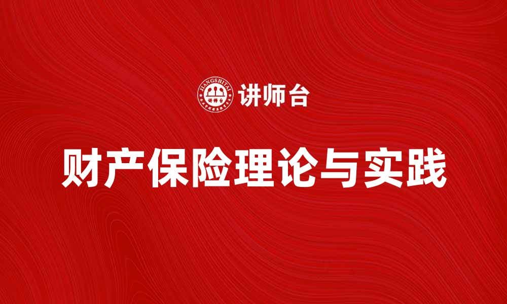 深入探讨财产保险学的基本理论与实践应用