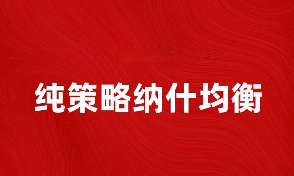 深入解析纯策略纳什均衡及其应用实例