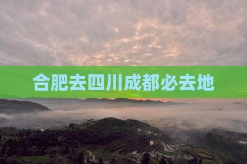 合肥去四川成都必去地
