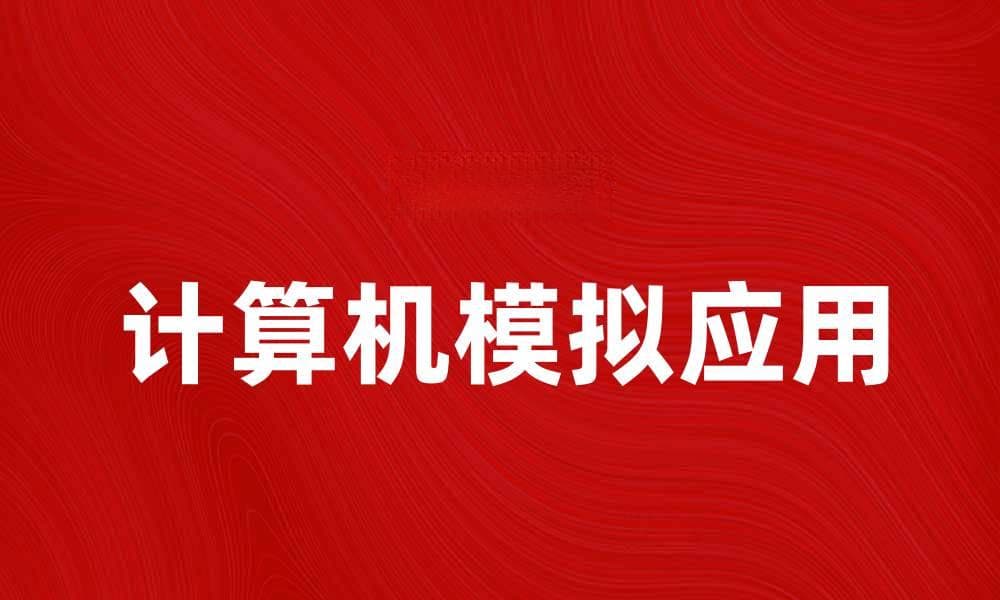 计算机模拟在科学研究中的重要性与应用探讨