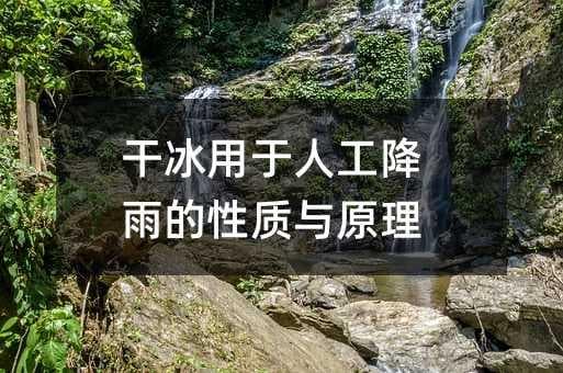 干冰用于人工降雨的性质与原理