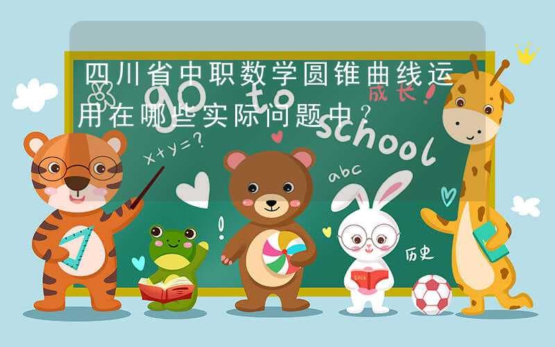 四川省中职数学圆锥曲线运用在哪些实际问题中？