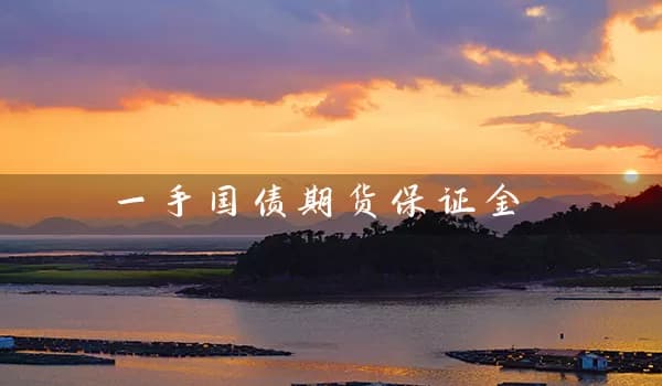 国债期货保证金：概念、计算与注意事项