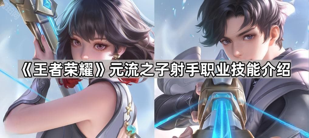 王者荣耀元流之子射手职业技能介绍