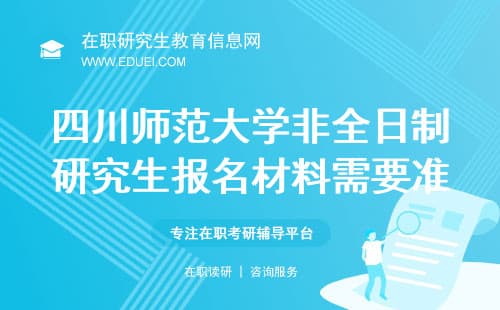 四川师范大学非全日制研究生报名材料需要准备哪些？