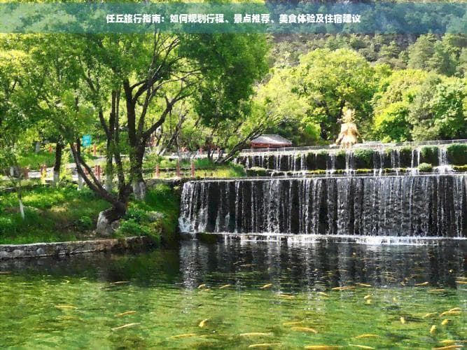 任丘旅行指南：如何规划行程、景点推荐、美食体验及住宿建议