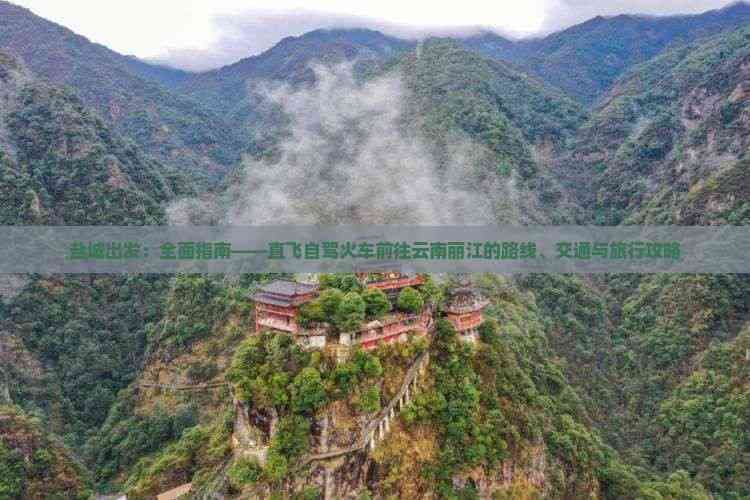 盐城出发：全面指南——直飞自驾火车前往云南丽江的路线、交通与旅行攻略