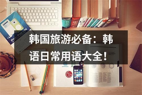 韩国旅游必备：从韩语入门到文化礼仪全攻略