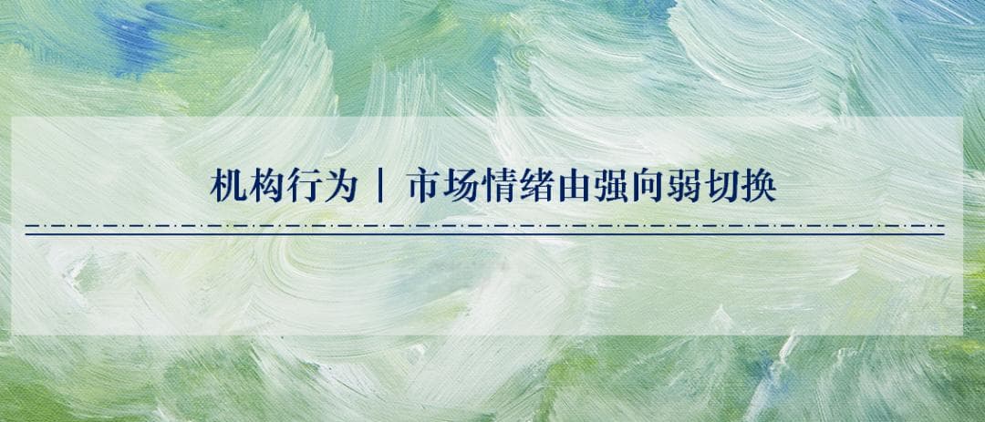 机构行为 | 市场情绪由强向弱切换