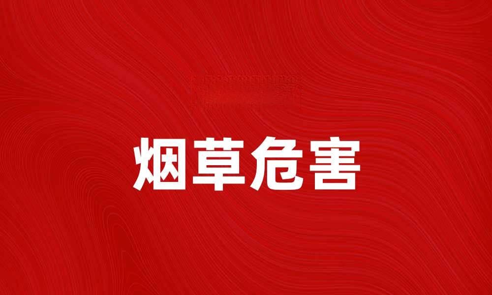 烟草的危害与健康影响，您了解多少？