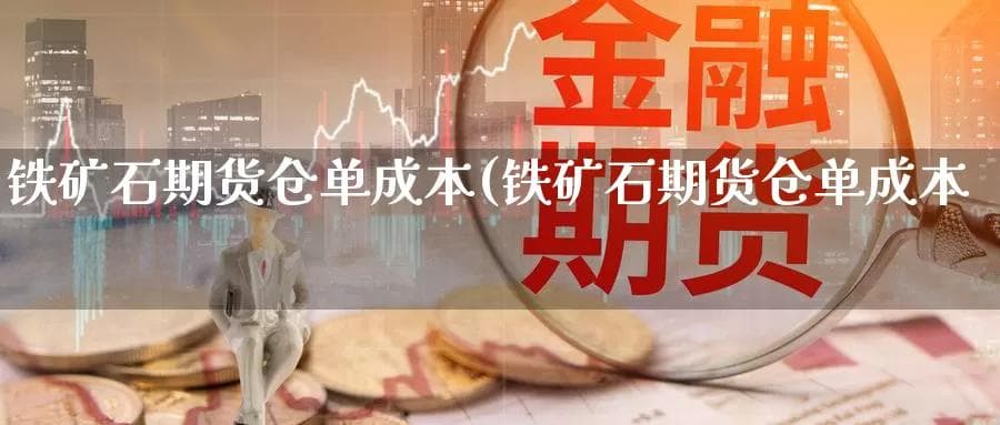 铁矿石期货仓单成本详解：计算方法与重要性