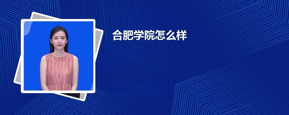 合肥学院怎么样?毕业后就业前景如何