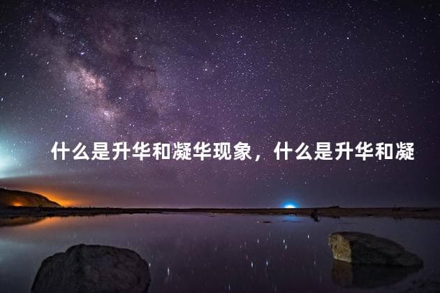 什么是升华和凝华现象，什么是升华和凝华举例