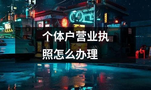 个体户营业执照办理指南：一文掌握全流程
