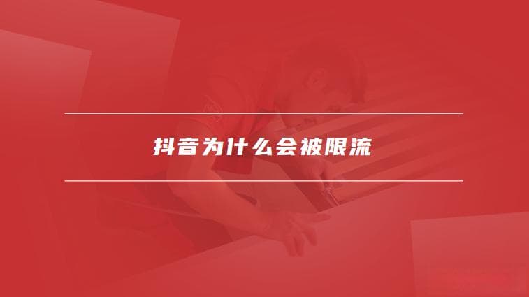 抖音为什么会被限流，如何避免抖音被限流