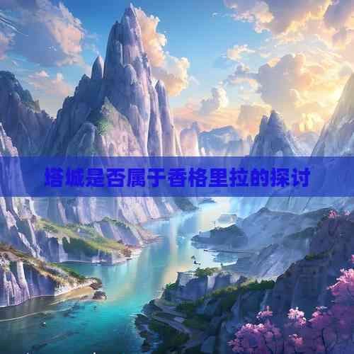 塔城是否属于香格里拉的探讨