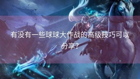 球球大作战：六大高级技巧助你制霸游戏