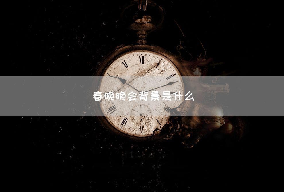 春晚晚会背景是什么