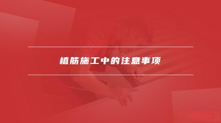 植筋深度一般多少d，植筋施工中的注意事项