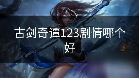 古剑奇谭123剧情哪个好