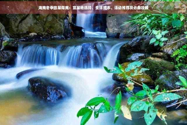 海南冬季旅居指南：宜居地选择、生活成本、活动推荐及必备攻略