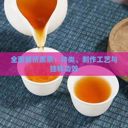 全面解析黑茶：种类、制作工艺与独有功效