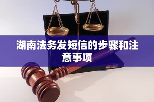 湖南法务发短信的步骤和注意事项
