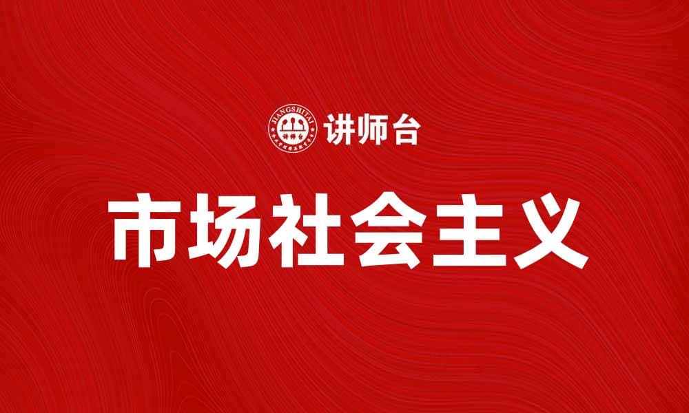 市场社会主义：探索经济与社会的和谐发展之路