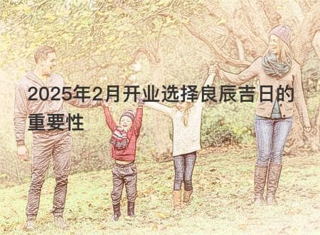 2025年2月开业选择良辰吉日的重要性