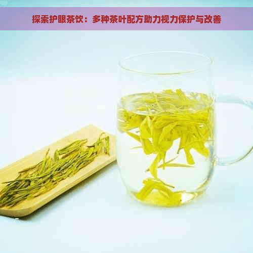 探索护眼茶饮：多种茶叶配方助力视力保护与改善