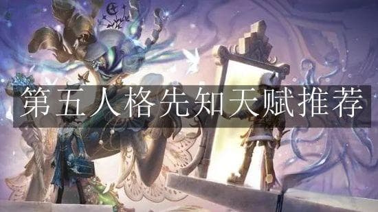 第五人格先知天赋推荐：六大核心天赋助你掌握先知玩法