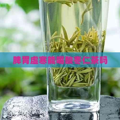 脾胃虚寒能喝酸枣仁茶吗
