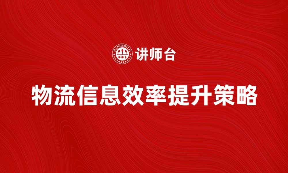 提升物流系统内信息效率的关键策略